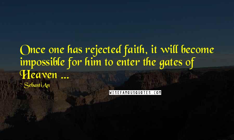 SebastiAn quotes: Once one has rejected faith, it will become impossible for him to enter the gates of Heaven ...