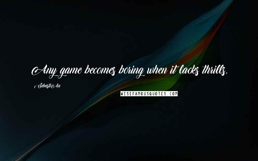 SebastiAn quotes: Any game becomes boring when it lacks thrills.