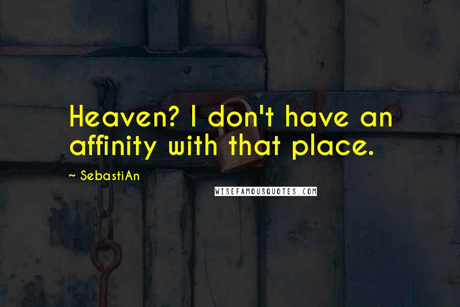 SebastiAn quotes: Heaven? I don't have an affinity with that place.