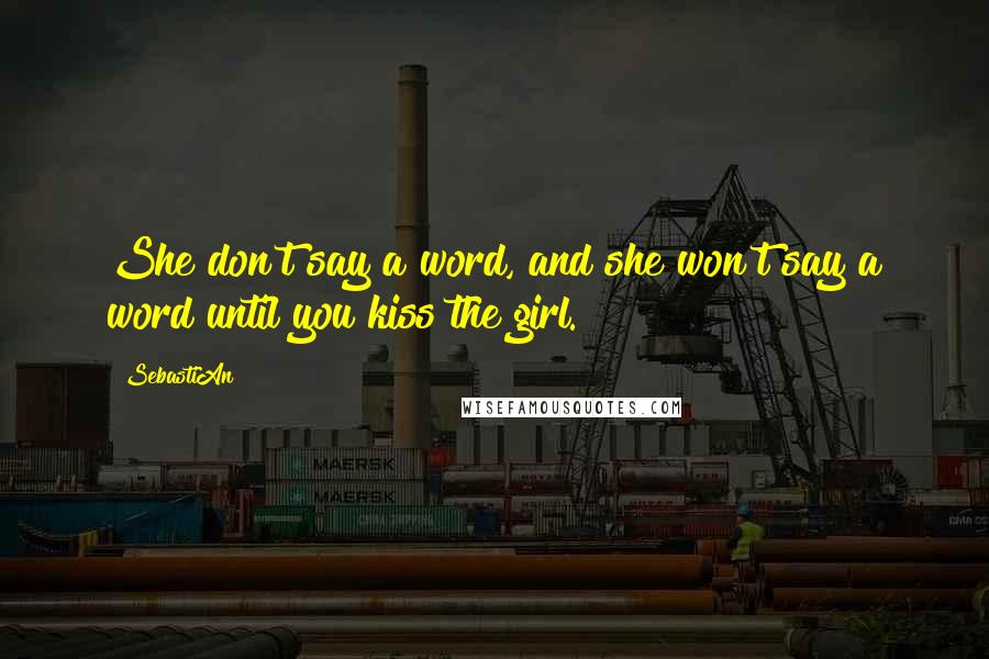 SebastiAn quotes: She don't say a word, and she won't say a word until you kiss the girl.