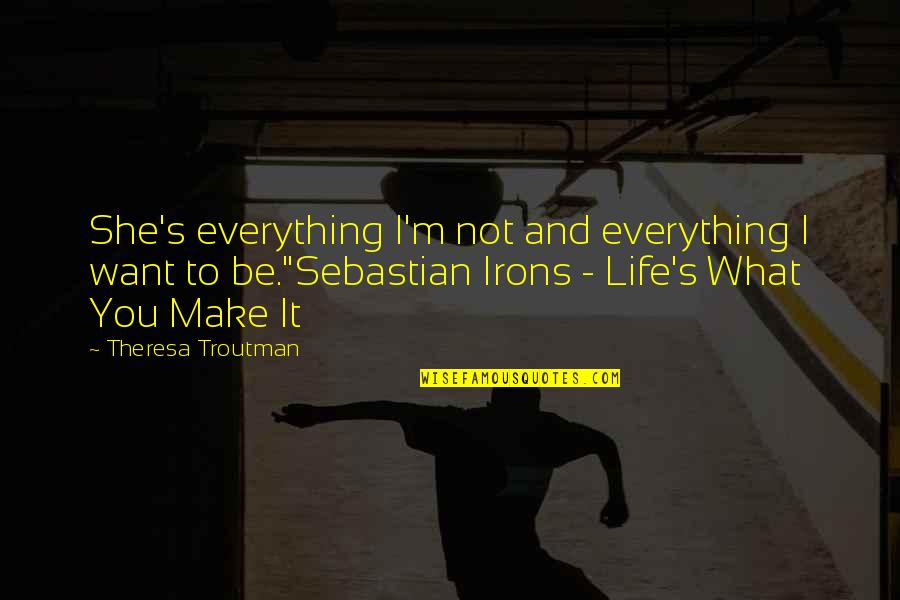 Sebastian Quotes By Theresa Troutman: She's everything I'm not and everything I want