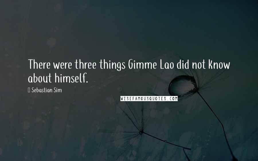 Sebastian Sim quotes: There were three things Gimme Lao did not know about himself.