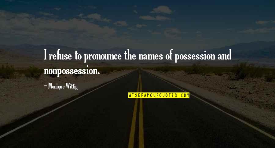 Sebastian Smythe Quotes By Monique Wittig: I refuse to pronounce the names of possession