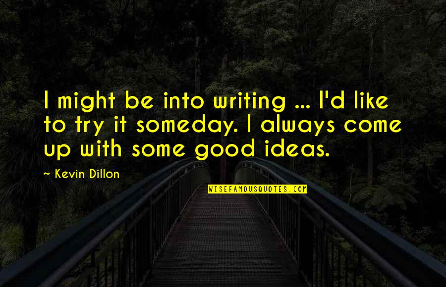 Sebastian Thrun Quotes By Kevin Dillon: I might be into writing ... I'd like