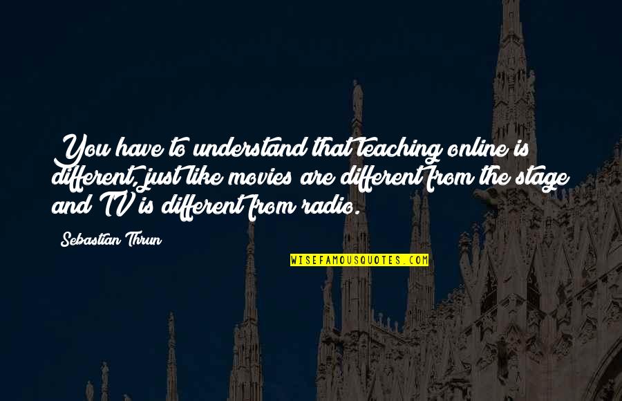Sebastian Thrun Quotes By Sebastian Thrun: You have to understand that teaching online is
