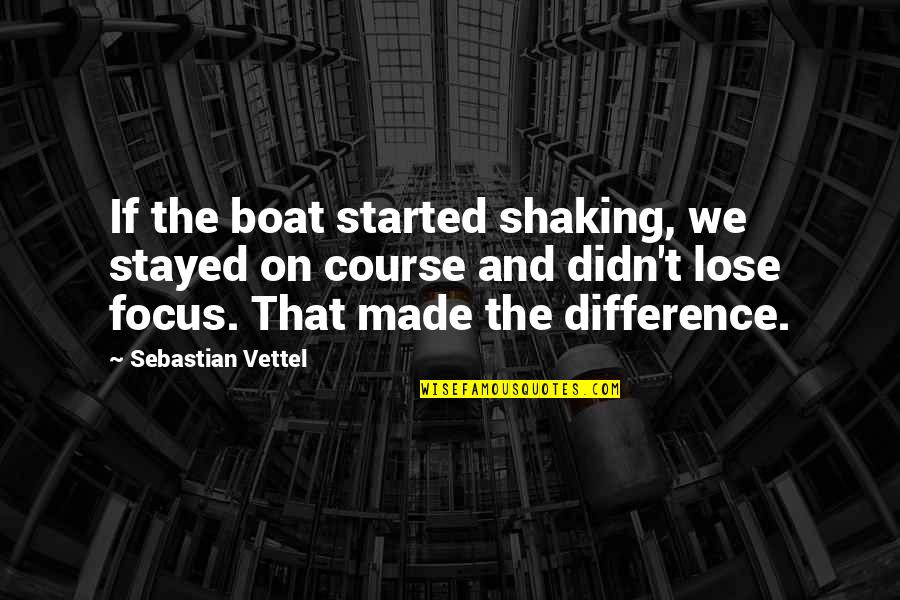 Sebastian Vettel Best Quotes By Sebastian Vettel: If the boat started shaking, we stayed on