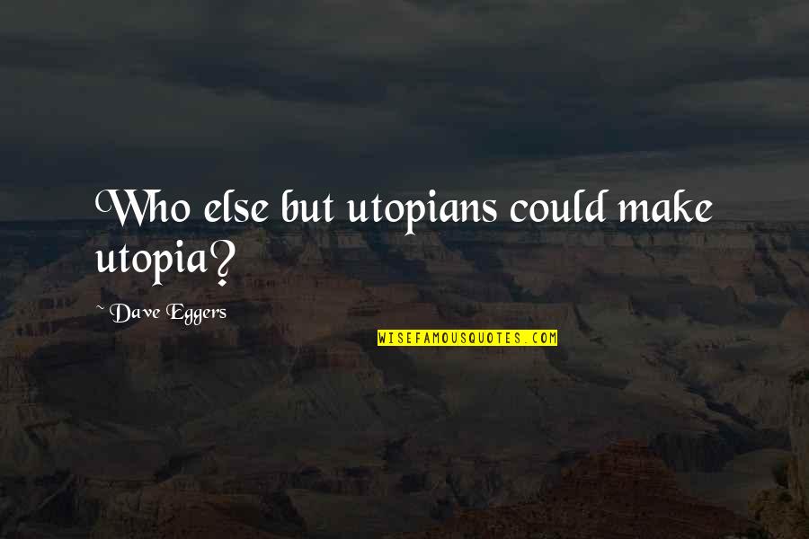 Sebastian Villalobos Quotes By Dave Eggers: Who else but utopians could make utopia?