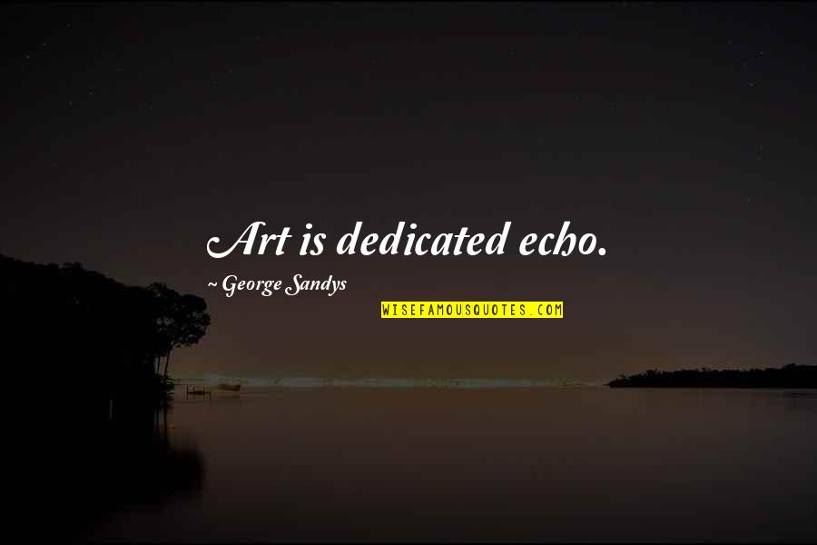 Sebastian Villalobos Quotes By George Sandys: Art is dedicated echo.