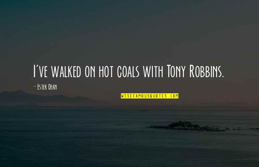 Sebastiana Barraez Quotes By Ester Dean: I've walked on hot coals with Tony Robbins.