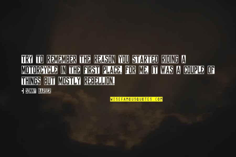 Sebastiana Gilberto Quotes By Sonny Barger: Try to remember the reason you started riding Sebastiana Gilberto Quotes By Sonny Barger: Try to remember the reason you started riding