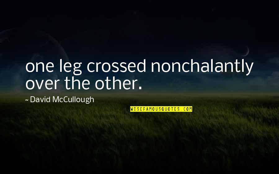 Sebastiani Wines Quotes By David McCullough: one leg crossed nonchalantly over the other. Sebastiani Wines Quotes By David McCullough: one leg crossed nonchalantly over the other.