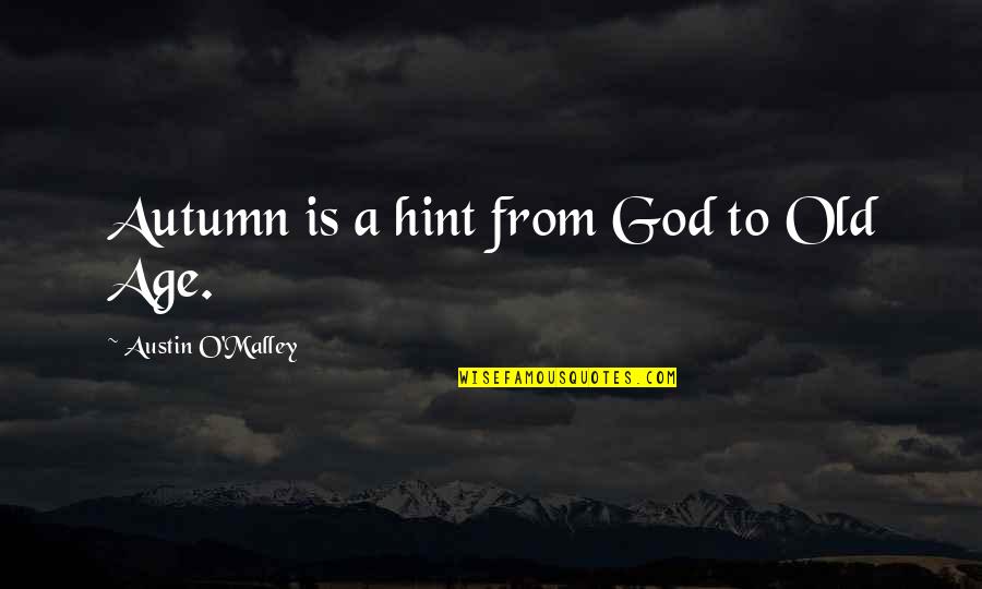 Sebastiano Pigazzi Quotes By Austin O'Malley: Autumn is a hint from God to Old