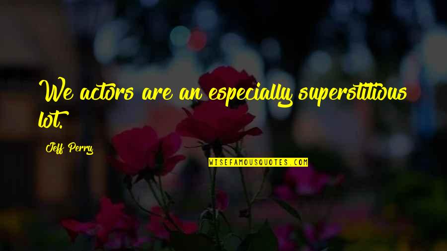Sebastiano Pigazzi Quotes By Jeff Perry: We actors are an especially superstitious lot.