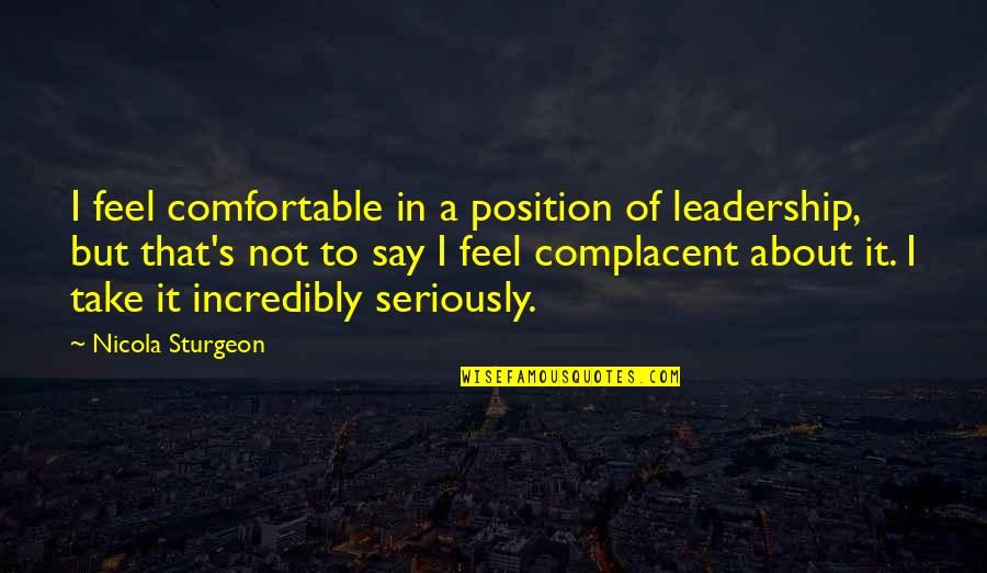 Sebastiano Pigazzi Quotes By Nicola Sturgeon: I feel comfortable in a position of leadership,