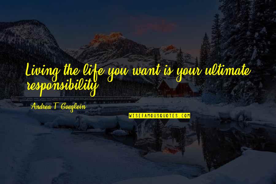 Sebastianos Hollywood Quotes By Andrea T. Goeglein: Living the life you want is your ultimate Sebastianos Hollywood Quotes By Andrea T. Goeglein: Living the life you want is your ultimate