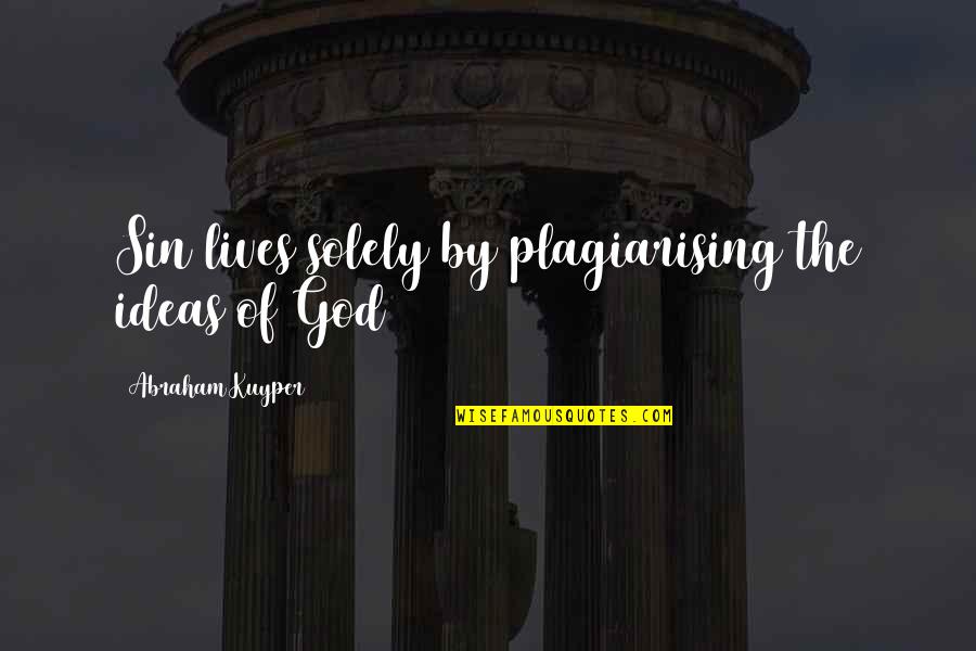 Sebastiano's Quotes By Abraham Kuyper: Sin lives solely by plagiarising the ideas of