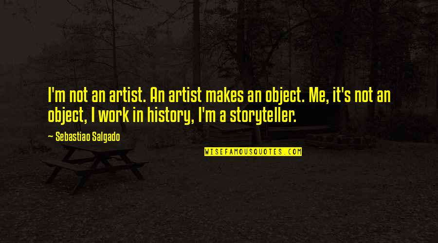 Sebastiao Salgado Quotes By Sebastiao Salgado: I'm not an artist. An artist makes an