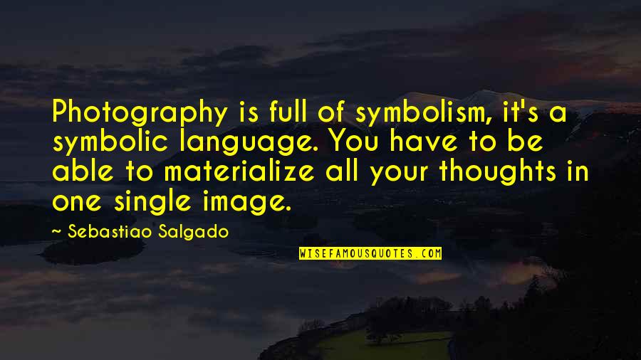 Sebastiao Salgado Quotes By Sebastiao Salgado: Photography is full of symbolism, it's a symbolic