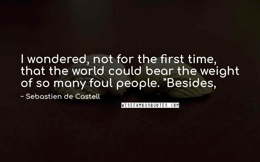 Sebastien De Castell quotes: I wondered, not for the first time, that the world could bear the weight of so many foul people. "Besides,