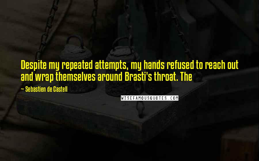 Sebastien De Castell quotes: Despite my repeated attempts, my hands refused to reach out and wrap themselves around Brasti's throat. The
