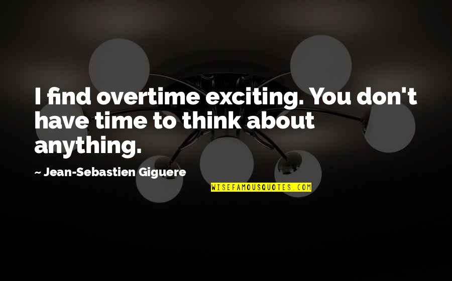 Sebastien's Quotes By Jean-Sebastien Giguere: I find overtime exciting. You don't have time Sebastien's Quotes By Jean-Sebastien Giguere: I find overtime exciting. You don't have time