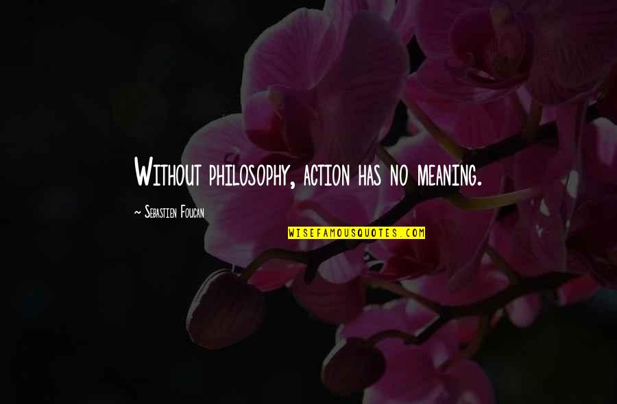 Sebastien's Quotes By Sebastien Foucan: Without philosophy, action has no meaning. Sebastien's Quotes By Sebastien Foucan: Without philosophy, action has no meaning.