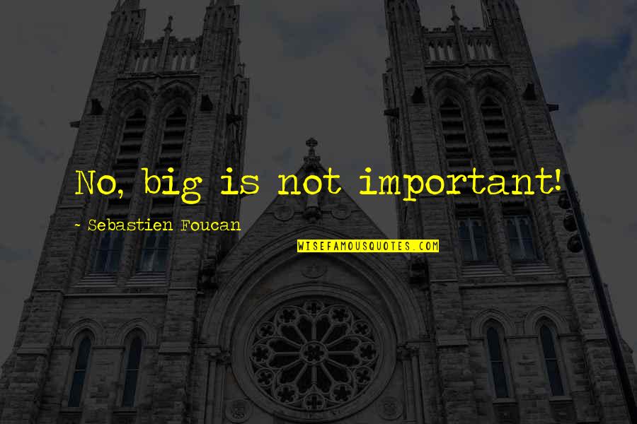 Sebastien's Quotes By Sebastien Foucan: No, big is not important! Sebastien's Quotes By Sebastien Foucan: No, big is not important!