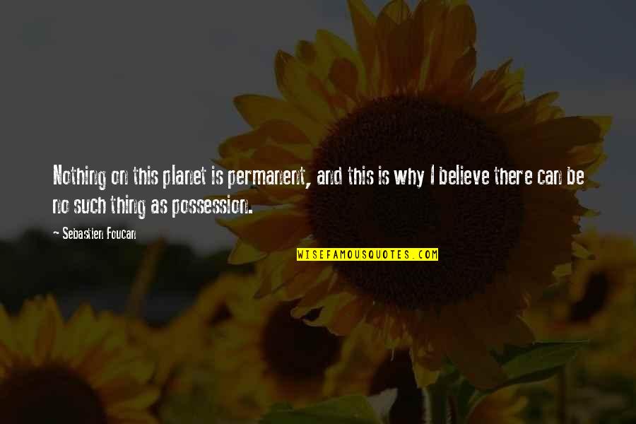Sebastien's Quotes By Sebastien Foucan: Nothing on this planet is permanent, and this