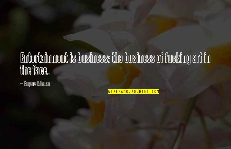 Sebastjan Veznaver Quotes By Eugene Mirman: Entertainment is business: the business of fucking art