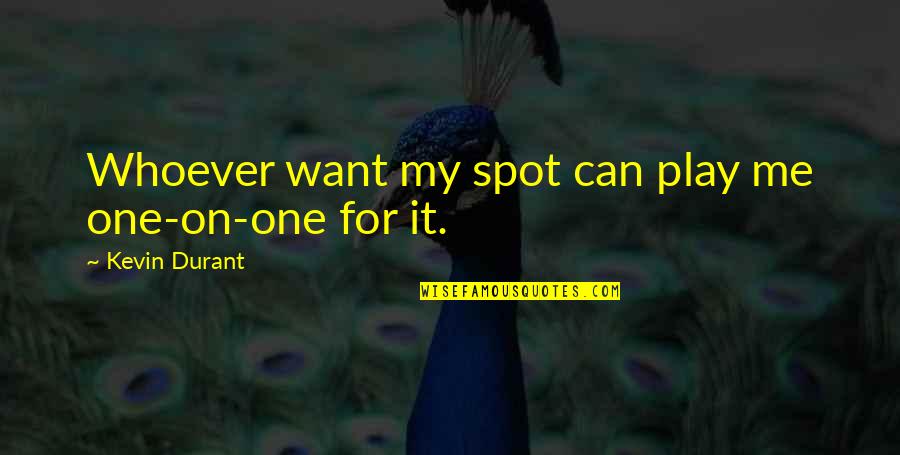 Sebastjan Veznaver Quotes By Kevin Durant: Whoever want my spot can play me one-on-one Sebastjan Veznaver Quotes By Kevin Durant: Whoever want my spot can play me one-on-one