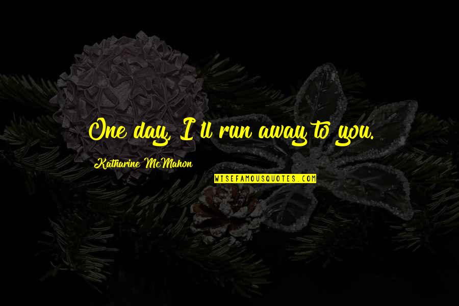 Sebastopol Quotes By Katharine McMahon: One day, I'll run away to you. Sebastopol Quotes By Katharine McMahon: One day, I'll run away to you.