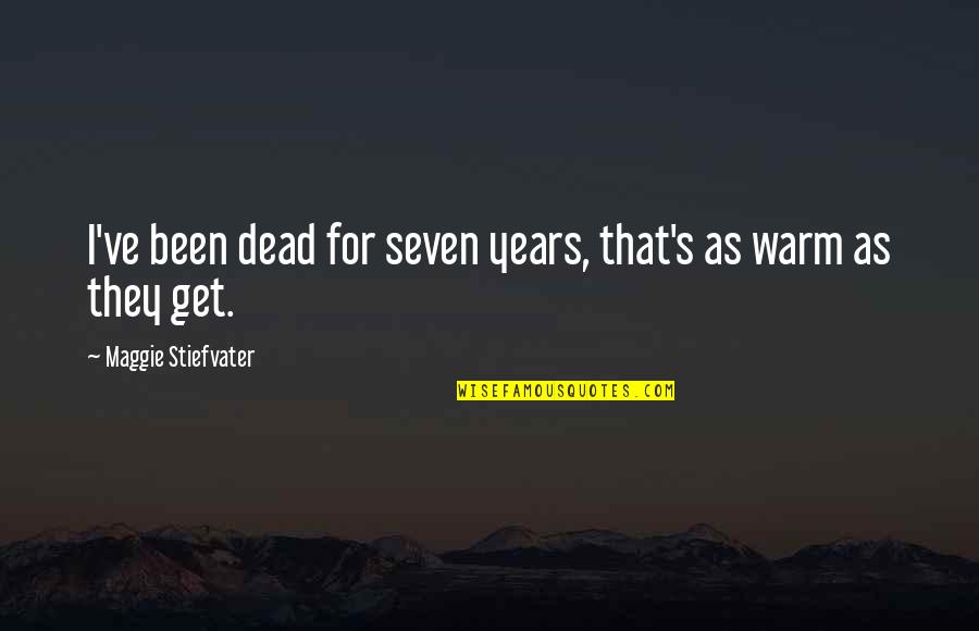 Sebastopol Quotes By Maggie Stiefvater: I've been dead for seven years, that's as Sebastopol Quotes By Maggie Stiefvater: I've been dead for seven years, that's as