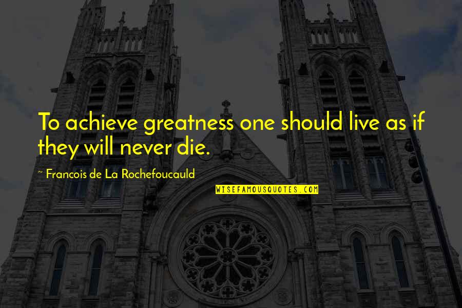 Sebatang Jalan Quotes By Francois De La Rochefoucauld: To achieve greatness one should live as if