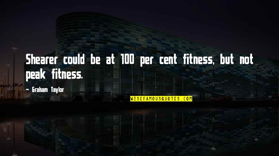 Sebatang Jalan Quotes By Graham Taylor: Shearer could be at 100 per cent fitness,