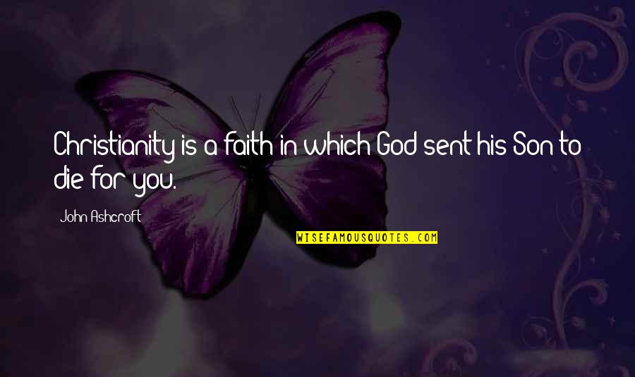 Sebatang Kara Quotes By John Ashcroft: Christianity is a faith in which God sent