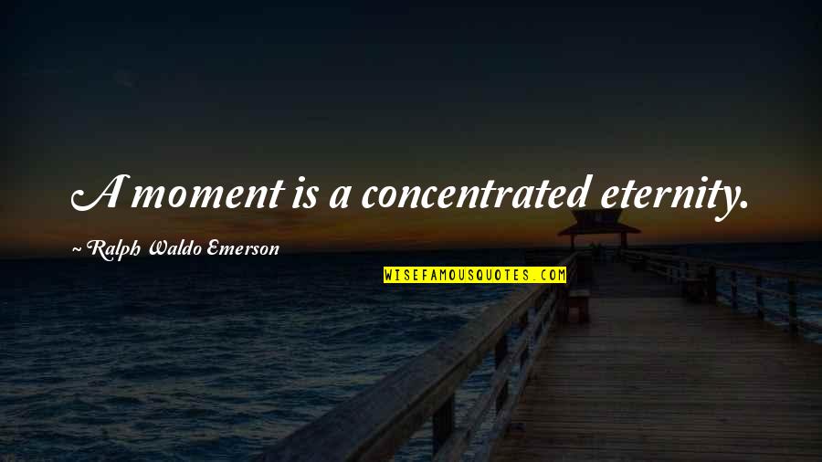 Sebbankaslt Quotes By Ralph Waldo Emerson: A moment is a concentrated eternity.