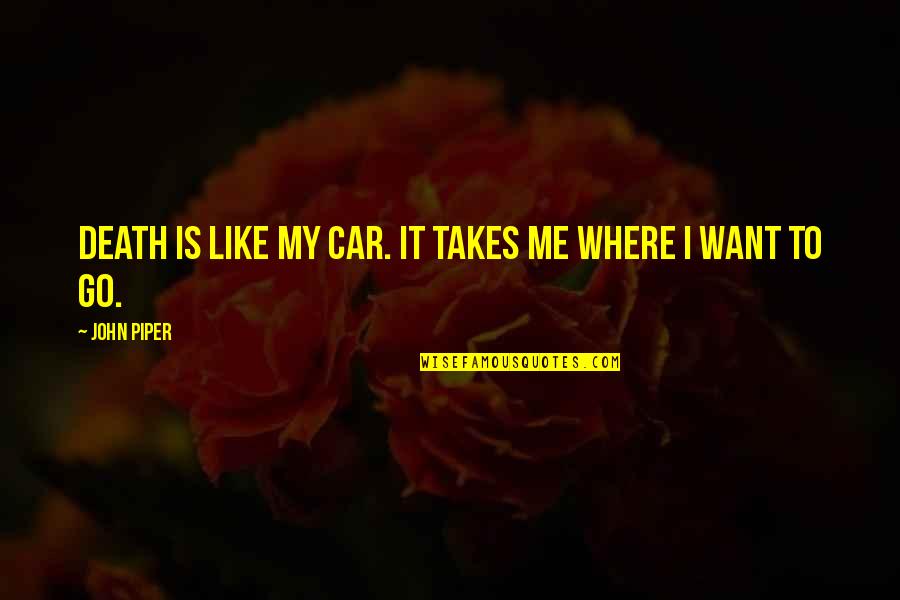 Sebbata Quotes By John Piper: Death is like my car. It takes me
