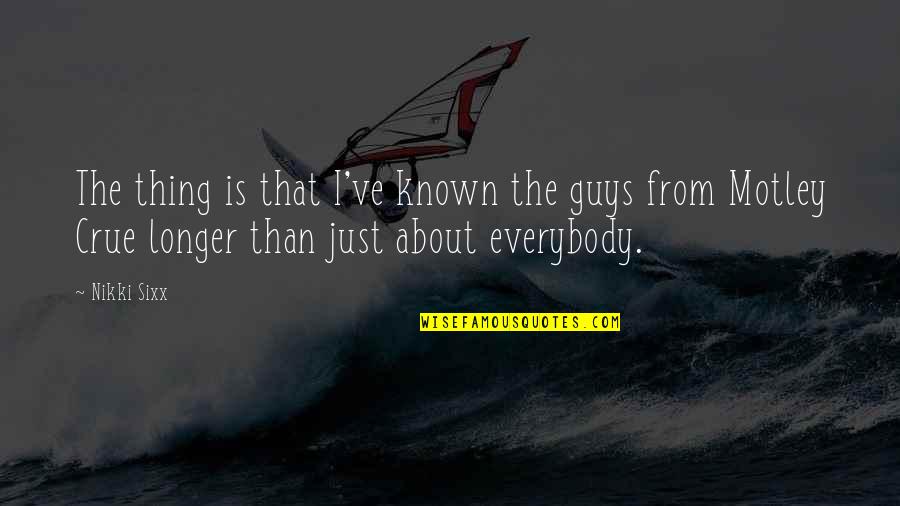 Sebbata Quotes By Nikki Sixx: The thing is that I've known the guys Sebbata Quotes By Nikki Sixx: The thing is that I've known the guys