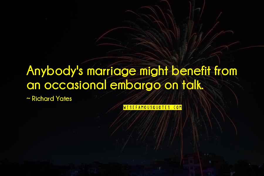 Sebbe Staxx Quotes By Richard Yates: Anybody's marriage might benefit from an occasional embargo