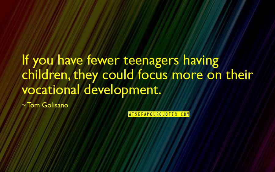 Sebbene Significato Quotes By Tom Golisano: If you have fewer teenagers having children, they