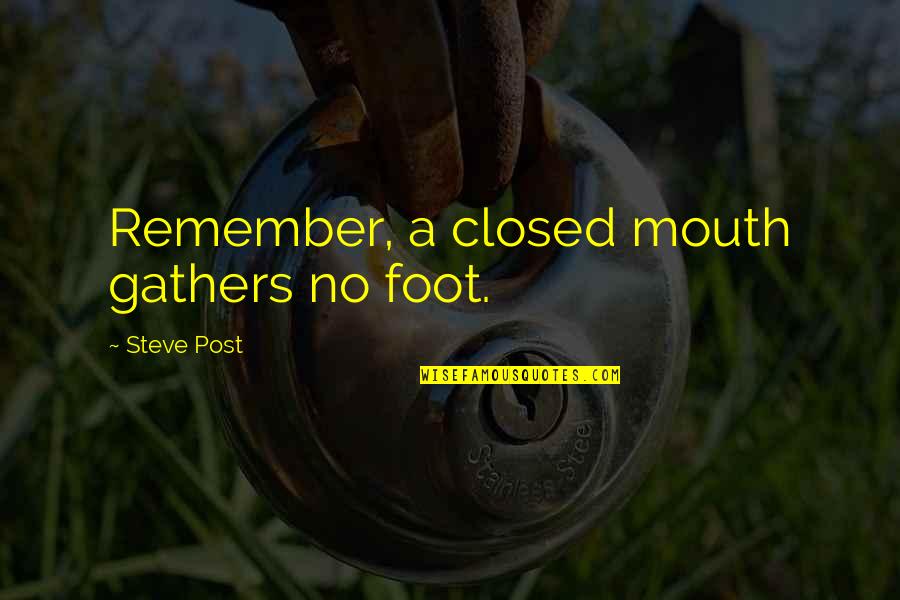 Sebbes G Quotes By Steve Post: Remember, a closed mouth gathers no foot.
