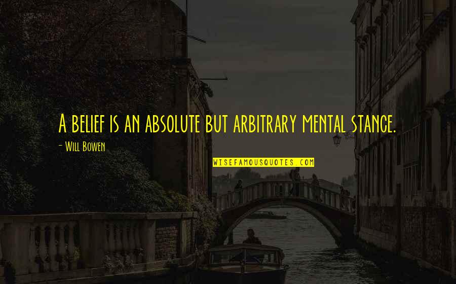 Sebebi Oldun Quotes By Will Bowen: A belief is an absolute but arbitrary mental Sebebi Oldun Quotes By Will Bowen: A belief is an absolute but arbitrary mental