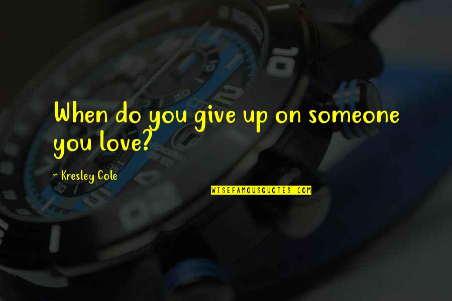 Sebebin Es Quotes By Kresley Cole: When do you give up on someone you