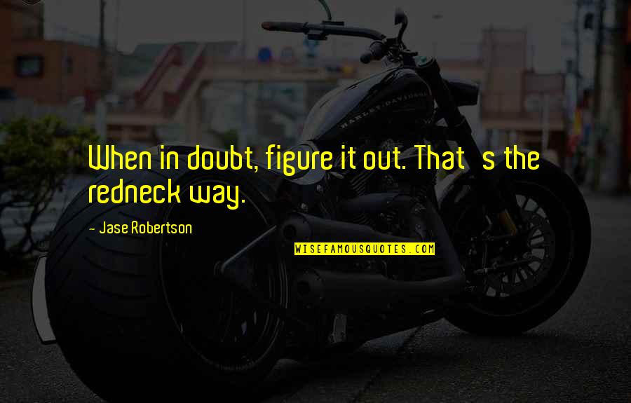 Sebebine Quotes By Jase Robertson: When in doubt, figure it out. That's the Sebebine Quotes By Jase Robertson: When in doubt, figure it out. That's the