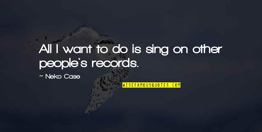 Sebebine Quotes By Neko Case: All I want to do is sing on