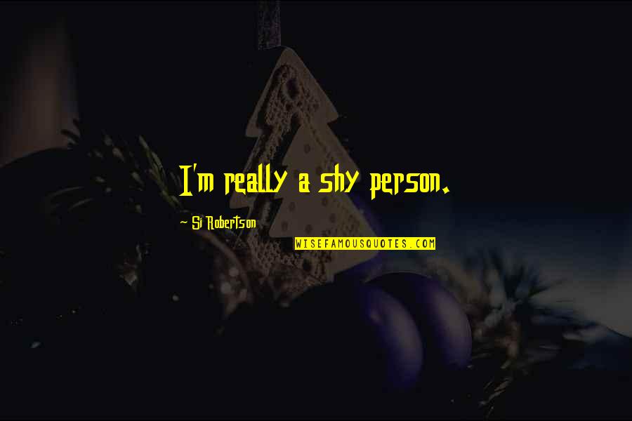 Sebee Quotes By Si Robertson: I'm really a shy person. Sebee Quotes By Si Robertson: I'm really a shy person.