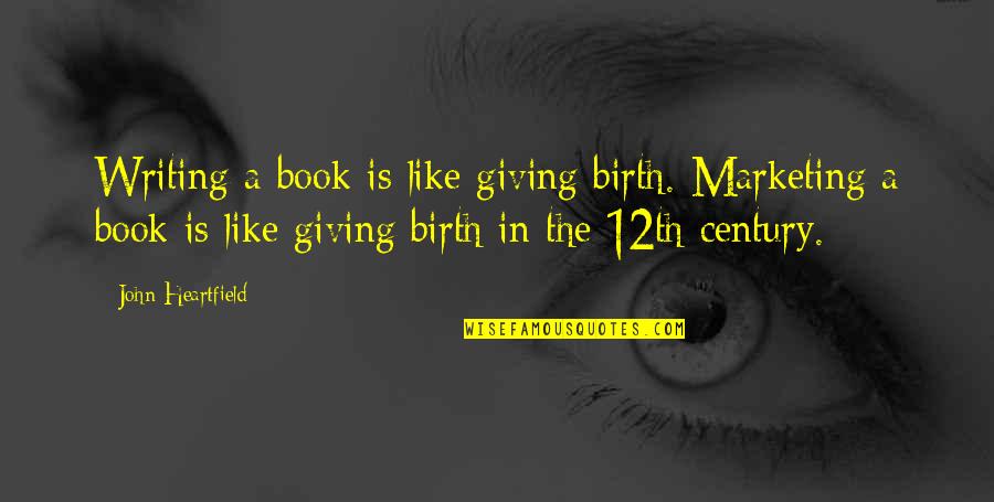 Sebeka Quotes By John Heartfield: Writing a book is like giving birth. Marketing Sebeka Quotes By John Heartfield: Writing a book is like giving birth. Marketing