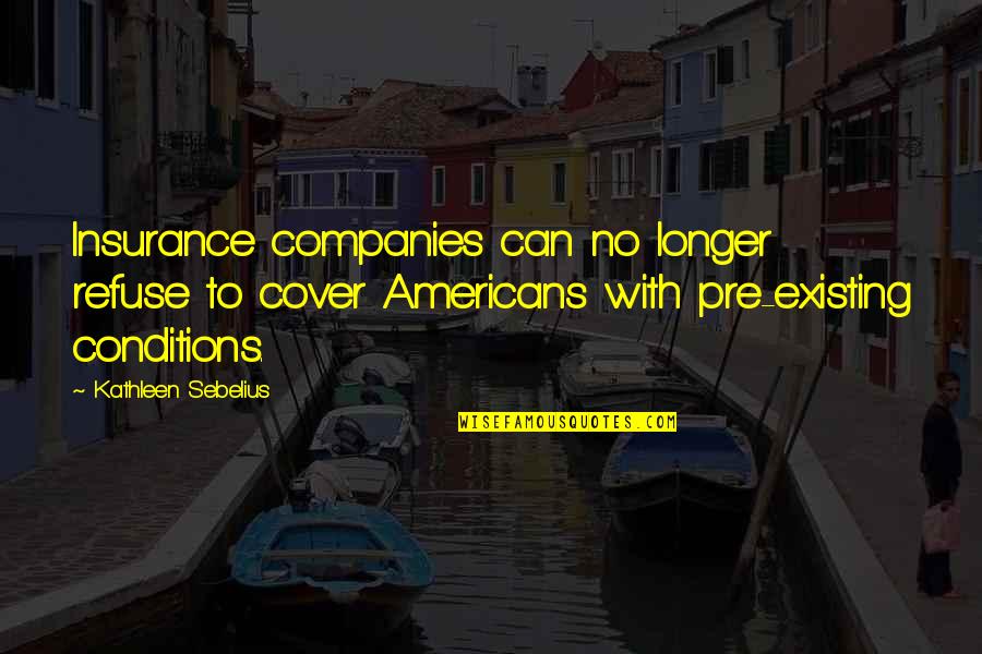 Sebelius Quotes By Kathleen Sebelius: Insurance companies can no longer refuse to cover