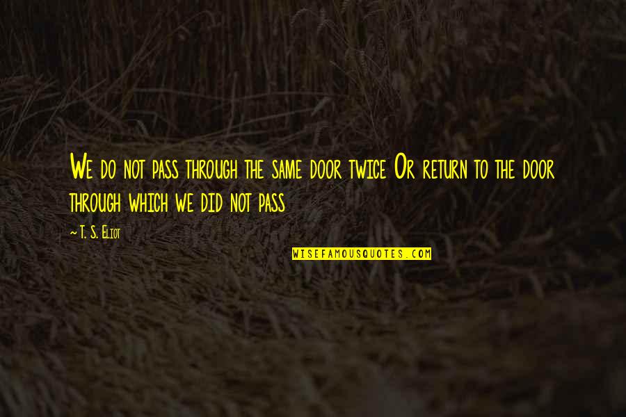 Sebelius Supreme Quotes By T. S. Eliot: We do not pass through the same door Sebelius Supreme Quotes By T. S. Eliot: We do not pass through the same door