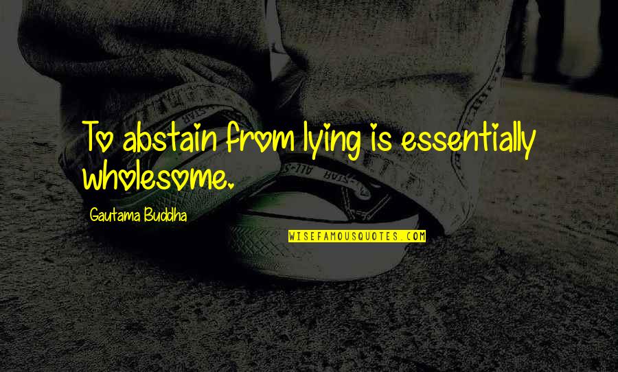 Sebepler Quotes By Gautama Buddha: To abstain from lying is essentially wholesome.